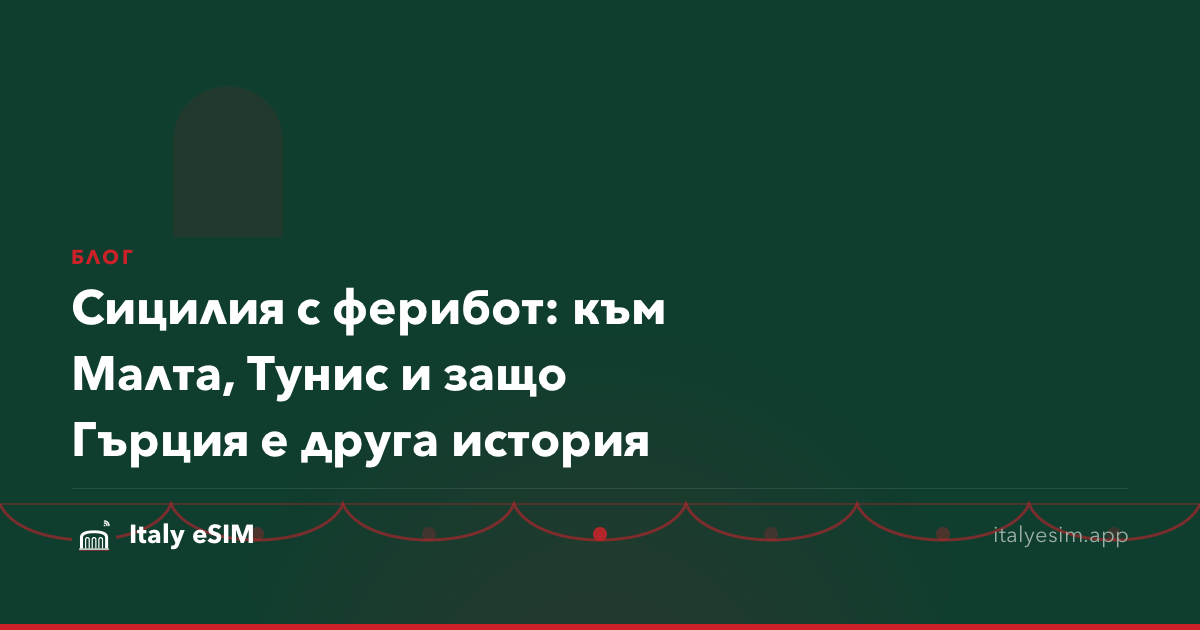 Сицилия с ферибот: към Малта, Тунис и защо Гърция е друга история