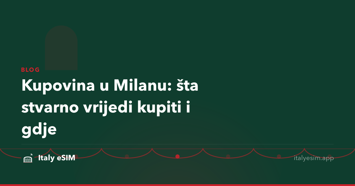 Kupovina u Milanu: šta stvarno vrijedi kupiti i gdje