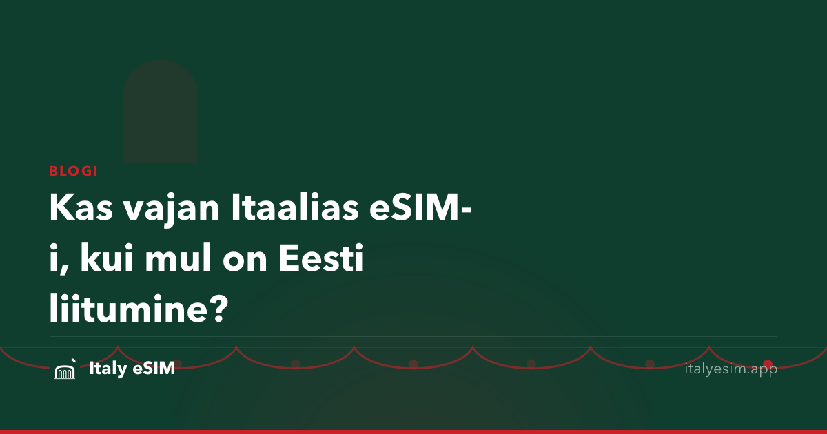 Kas vajan Itaalias eSIM-i, kui mul on Eesti liitumine?