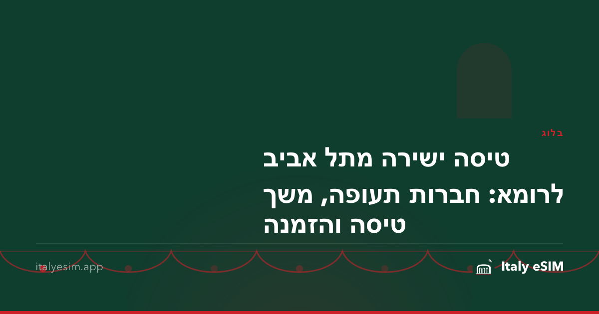 טיסה ישירה מתל אביב לרומא: חברות תעופה, משך טיסה והזמנה