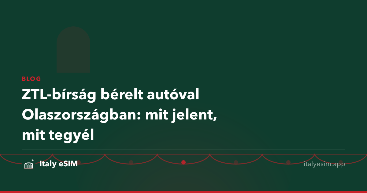 ZTL-bírság bérelt autóval Olaszországban: mit jelent, mit tegyél