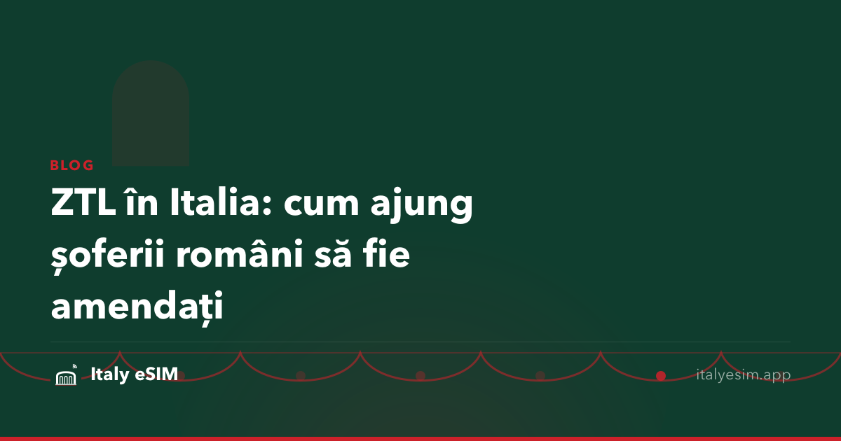 ZTL în Italia: cum ajung șoferii români să fie amendați