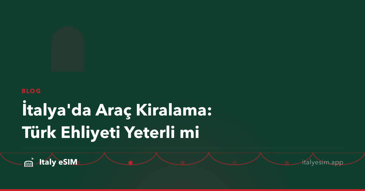 İtalya'da Araç Kiralama: Türk Ehliyeti Yeterli mi