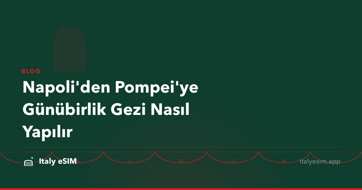 Napoli'den Pompei'ye Günübirlik Gezi Nasıl Yapılır