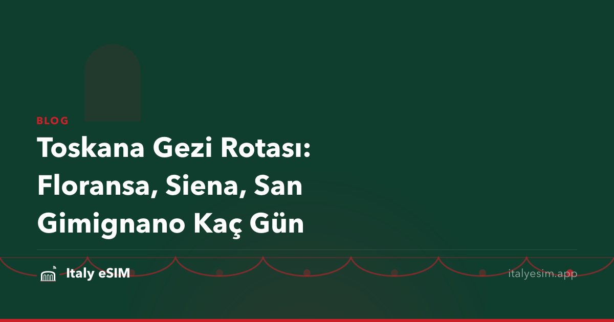 Toskana Gezi Rotası: Floransa, Siena, San Gimignano Kaç Gün